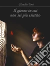 Il giorno in cui non sei più esistito. E-book. Formato PDF ebook di Claudia Toni