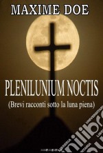 Plenilunium NoctisBrevi racconti sotto la luna piena. E-book. Formato EPUB ebook