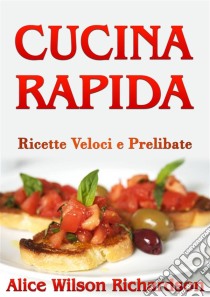 Cucina Rapida  (Tradotto)Ricette Veloci e Prelibate. E-book. Formato Mobipocket ebook di Alice Wilson Richardson