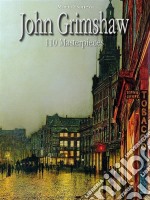 John Grimshaw: 110 masterpieces. E-book. Formato EPUB ebook