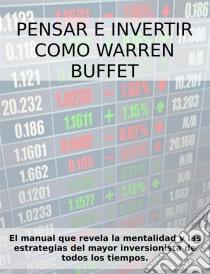 Pensar e invertir como Warren Buffett. El manual que revela las estrategias y la mentalidad del mayor inversionista de todos los tiempos. E-book. Formato Mobipocket ebook di Stefano Calicchio