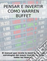 Pensar e invertir como Warren Buffett. El manual que revela las estrategias y la mentalidad del mayor inversionista de todos los tiempos. E-book. Formato EPUB ebook