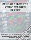 Pensar e invertir como Warren Buffett. El manual que revela las estrategias y la mentalidad del mayor inversionista de todos los tiempos. E-book. Formato EPUB ebook