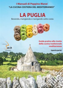 La PugliaBevendo, mangiando e navigando sotto costa. E-book. Formato PDF ebook di Peppino Manzi