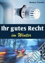 Ihr gutes Recht im Winter. Winter-Urteile und Regeln: Gerichtsurteile und Infos zu den Themen  Heizung, Schnee schippen, Salz streuen, Winterurlaub und Co.. E-book. Formato Mobipocket ebook