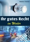 Ihr gutes Recht im Winter. Winter-Urteile und Regeln: Gerichtsurteile und Infos zu den Themen  Heizung, Schnee schippen, Salz streuen, Winterurlaub und Co.. E-book. Formato EPUB ebook di Hannes Trustan