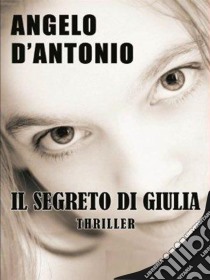 Il segreto di Giulia. E-book. Formato Mobipocket ebook di Angelo D'Antonio