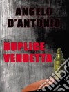 Duplice vendetta. E-book. Formato EPUB ebook di Angelo D&apos Antonio