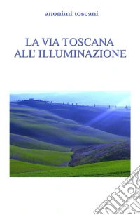 La via toscana all'illuminazione. E-book. Formato Mobipocket ebook