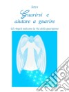 Guarirsi e aiutare a guarire: Gli Angeli indicano la Via della guarigione. E-book. Formato EPUB ebook