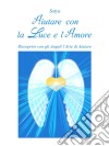 Aiutare con la Luce e l'Amore: Riscoprire con gli Angeli l'Arte di Aiutare. E-book. Formato PDF ebook