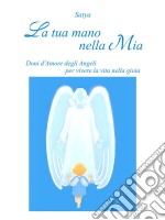 La tua mano nella Mia: Doni d'Amore degli Angeli per vivere la vita nella gioia. E-book. Formato Mobipocket