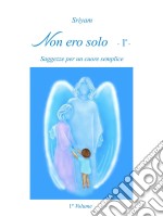 Non ero solo   - 1º -: Saggezze per un cuore semplice. E-book. Formato Mobipocket