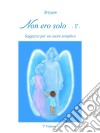 Non ero solo   - 1º -: Saggezze per un cuore semplice. E-book. Formato EPUB ebook