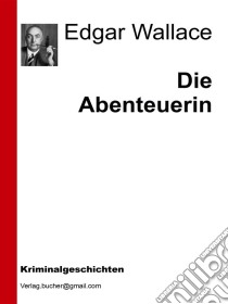 Die abenteuerin. E-book. Formato EPUB ebook di Edgar Wallace