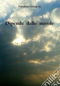 Dipende dalle nuvole. E-book. Formato Mobipocket ebook di Natalizia Giurgola