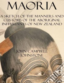 Maoria: a sketch of the manners and customs of the aboriginal inhabitants of New Zealand. E-book. Formato Mobipocket ebook di John Campbell Johnstone