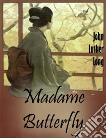 Madame Butterfly. E-book. Formato EPUB ebook di John Luther Long