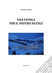 Una favola  per il nostro Natale. E-book. Formato EPUB ebook di Vincenzo Troiani