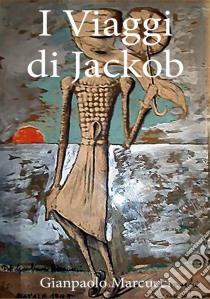 I viaggi di Jackob. E-book. Formato Mobipocket ebook di Gianpaolo Marcucci