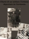 Diario di un soldato torinese deportato in Germania. E-book. Formato EPUB ebook di Andrea Cavalieri