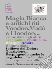 Magia Bianca e antichi riti Voodoo,Vudù e Hoodoo... Come dare agli altri: Tranquillità, Spiritualità, Energia, Amore... E immediato Sollievo dal Dolore, Guarigione... Respingendo anche le negatività.... E-book. Formato EPUB ebook di Marco Fomia