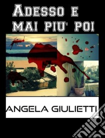 Adesso e mai più poi. E-book. Formato Mobipocket ebook di Angela Giulietti