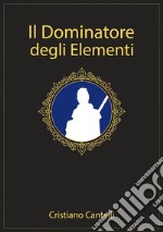 Il dominatore degli elementi. E-book. Formato EPUB ebook