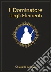Il dominatore degli elementi. E-book. Formato EPUB ebook di Cristiano Cantelli