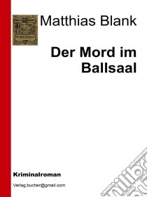 Der mord im ballsaal. E-book. Formato EPUB ebook di Matthias Blank