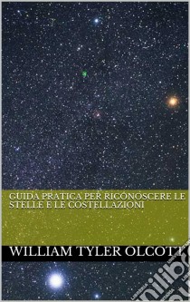 Guida pratica per riconoscere le stelle e le costellazioni (translated). E-book. Formato EPUB ebook di William Tyler Olcott