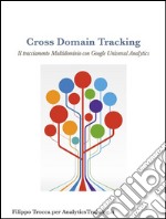 Cross Domain Tracking Il tracciamento Multidominio con Google Universal Analytics. E-book. Formato EPUB ebook