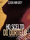 Ho Scelto di Dirtelo. E-book. Formato Mobipocket ebook di Giada Ann Grey
