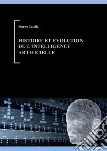 Histoire et évolution de l'intelligence artificielle. E-book. Formato EPUB ebook di Marco Casella