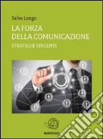 La Forza della Comunicazione - Strategie vincenti. E-book. Formato EPUB ebook