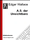A.S. der unsichtbare. E-book. Formato Mobipocket ebook di Edgar Wallace