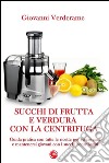 Succhi di frutta e verdura con la centrifugaGuida pratica con tutte le ricette per vivere sani e mantenersi giovani con i succhi centrifugati. E-book. Formato EPUB ebook di Giovanni Verderame