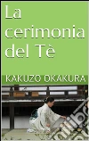La cerimonia del Tè (translated). E-book. Formato EPUB ebook di Kakuzo Okakura