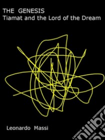 THE GENESIS.  Tiamat and the Lord of the Dream. E-book. Formato EPUB ebook di Leonardo Massi