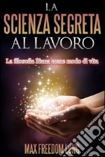 La Scienza Segreta al lavoroLa filosofia Huna come modo di vita. E-book. Formato EPUB ebook