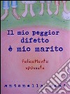 Il mio peggior difetto è mio marito. E-book. Formato Mobipocket ebook