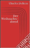 Der Weihnachtsabend (Illustriert). E-book. Formato EPUB ebook di Charles Dickens
