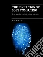 The evolution of Soft Computing - From neural networks to cellular automata. E-book. Formato Mobipocket ebook