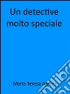 Un detective molto speciale. E-book. Formato EPUB ebook di Maria Teresa Amore