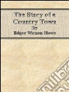 The story of a country town. E-book. Formato EPUB ebook di Edgar Watson Howe