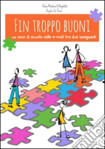 Fin troppo buoni. Un anno di scuola nelle e-mail tra due insegnanti. E-book. Formato Mobipocket ebook di Elena Marilena D'angiolella