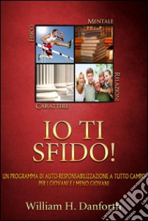 Io Ti Sfido! Un programma di auto-responsabilizzazione a tutto campo per i giovani e i meno giovani (Tradotto). E-book. Formato Mobipocket ebook di William H. Danfhord