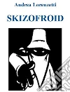 Skizofroid. E-book. Formato Mobipocket ebook di Andrea Lorenzetti