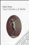 Tra il dolore e il nulla. E-book. Formato Mobipocket ebook di Franco Mimmi