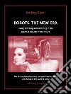 Robots. The New Era. Living, working and investing in the robotics society of the future.. E-book. Formato Mobipocket ebook di Andrea Forni